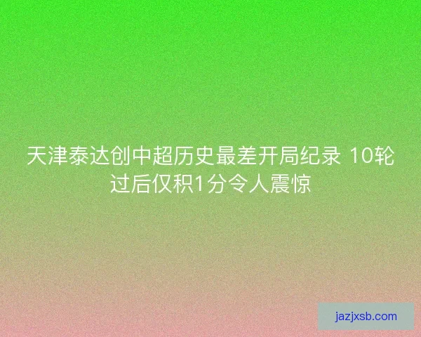 天津泰达创中超历史最差开局纪录 10轮过后仅积1分令人震惊